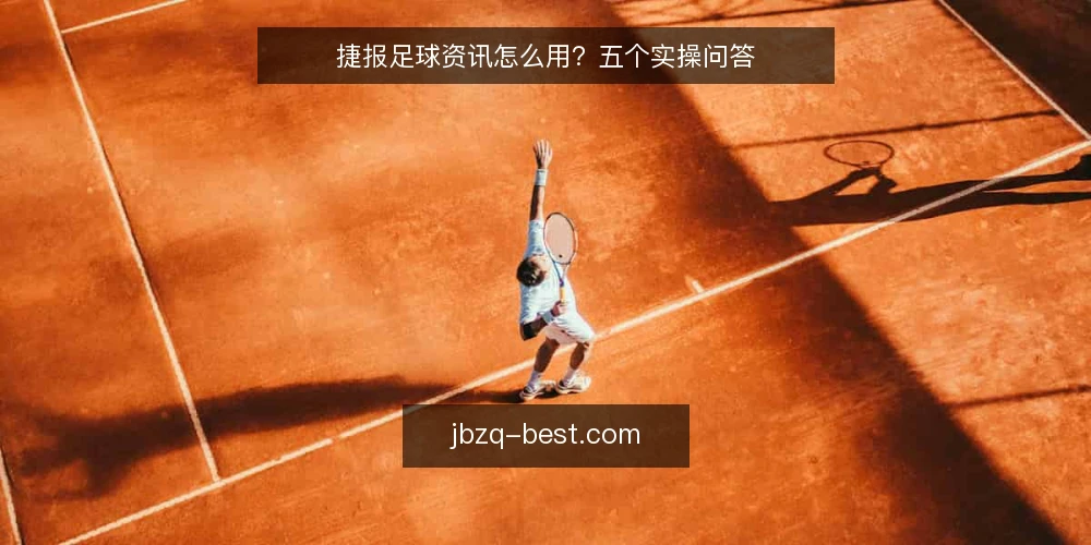 捷报足球资讯怎么用？五个实操问答 — 捷报足球资讯是什么？ 配图