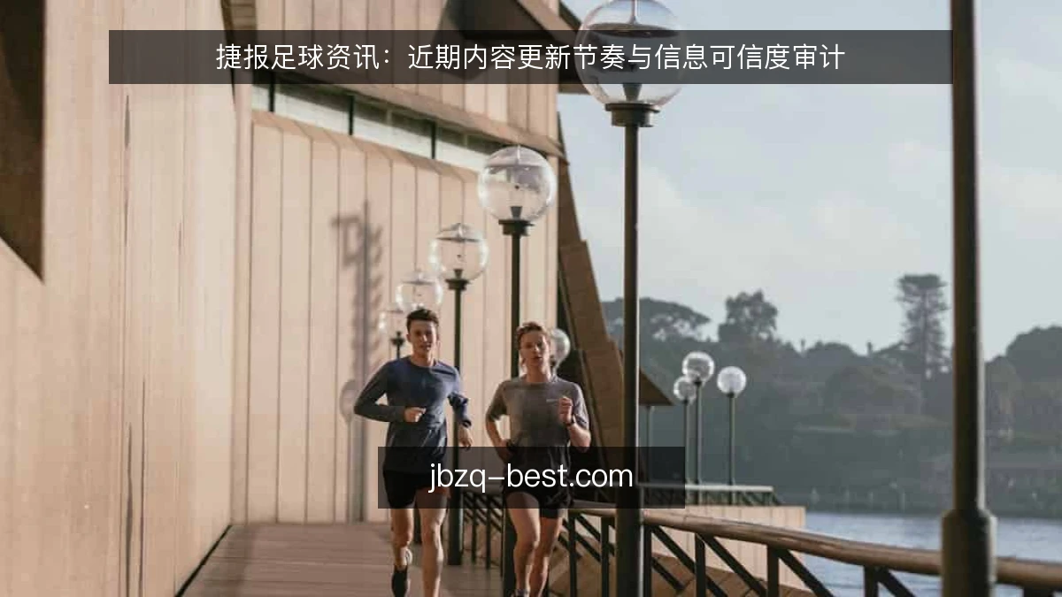 捷报足球资讯:近期内容更新节奏与信息可信度审计