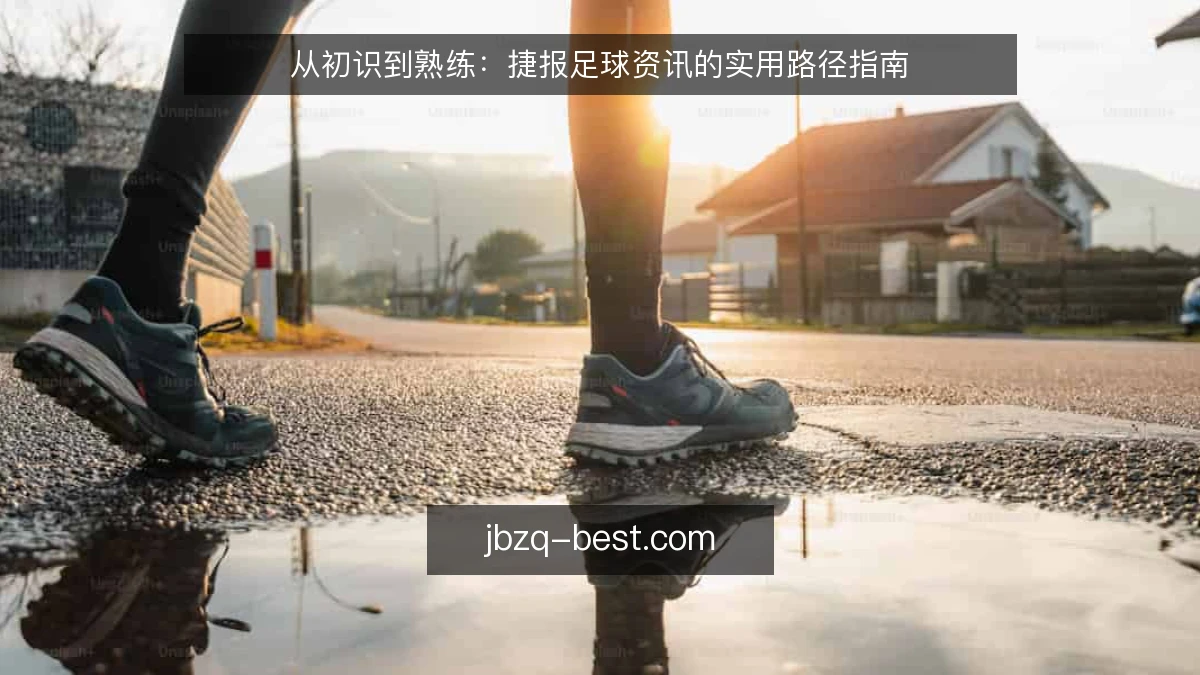 从初识到熟练:捷报足球资讯的实用路径指南
