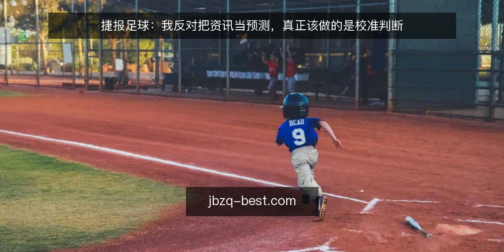 捷报足球:我反对把资讯当预测,真正该做的是校准判断 — 先摆立场:资讯不是预测机器 配图